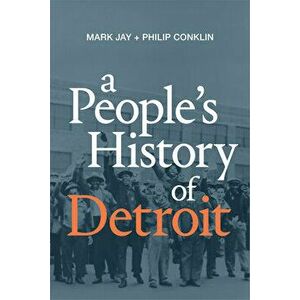 A People's History of Detroit, Paperback - Mark Jay imagine
