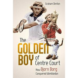 Golden Boy of Centre Court, the. How Bjorn Borg Conquered Wimbledon, Hardback - Graham Denton imagine