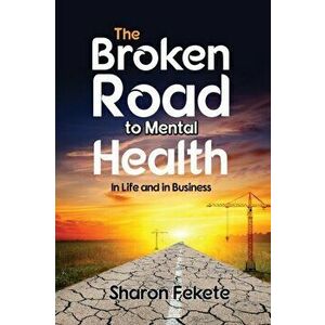 The Broken Road to Mental Health: In Life and in Business, Paperback - Sharon Fekete imagine