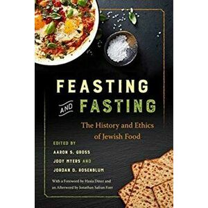 Feasting and Fasting: The History and Ethics of Jewish Food, Hardcover - Aaron S. Gross imagine