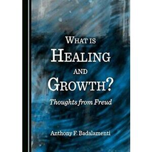 What is Healing and Growth? Thoughts from Freud, Hardback - Anthony F. Badalamenti imagine