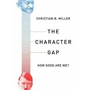 The Character Gap: How Good Are We?, Paperback - Christian Miller imagine