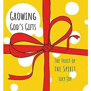 Growing God's Gifts: The Fruit of the Spirit, Hardcover - Lucy Tedham imagine