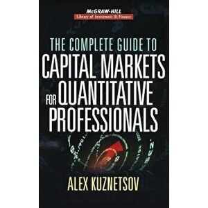 The Complete Guide to Capital Markets for Quantitative Professionals, Hardcover - Alex Kuznetsov imagine