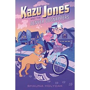 Kazu Jones and the Denver Dognappers, Paperback - Shauna Holyoak imagine