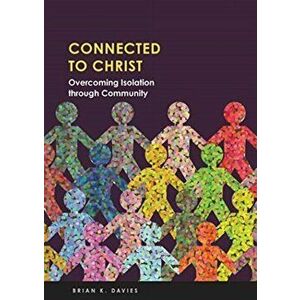 Connected to Christ: Overcoming Isolation Through Community, Paperback - Brian Davies imagine