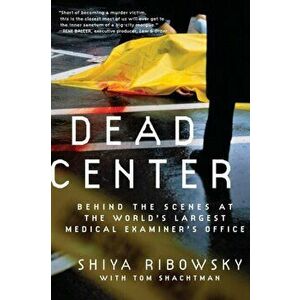 Dead Center: Behind the Scenes at the World's Largest Medical Examiner's Office, Paperback - Shiya Ribowsky imagine