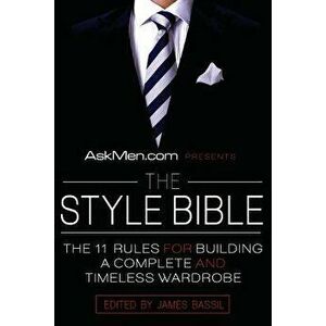 Askmen.com Presents the Style Bible: The 11 Rules for Building a Complete and Timeless Wardrobe, Paperback - James Bassil imagine
