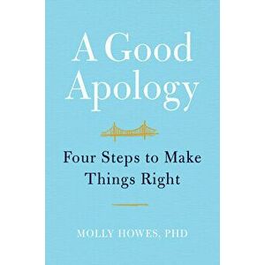 A Good Apology: Four Steps to Make Things Right, Hardcover - Molly Howes imagine