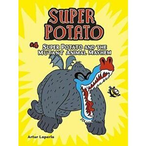 Super Potato and the Mutant Animal Mayhem: Book 4, Paperback - Artur Laperla imagine