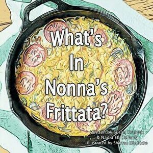 What's in Nonna's Frittata?, Paperback - Susan Kralovic imagine