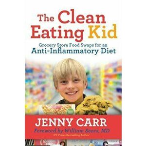 The Clean-Eating Kid: Grocery Store Food Swaps for an Anti-Inflammatory Diet, Paperback - Jenny Carr imagine