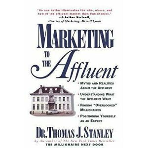 Marketing to the Affluent, Paperback - Thomas J. Stanley imagine