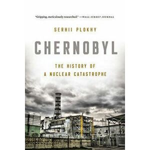 Chernobyl: The History of a Nuclear Catastrophe, Paperback - Serhii Plokhy imagine