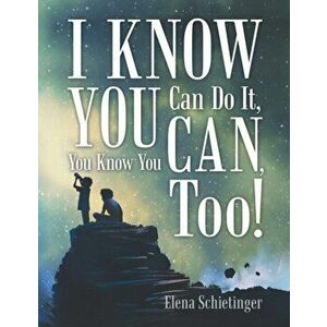 I Know You Can Do It, You Know You Can, Too!, Paperback - Elena Schietinger imagine