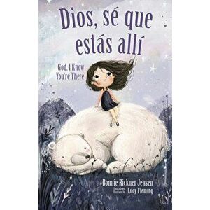 Dios, S Que Ests All - Bilinge (God, I Know You're There, Spanish Edition), Hardcover - Bonnie Rickner Jensen imagine