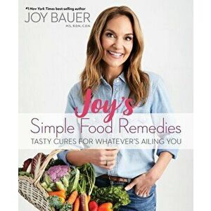 Joy's Simple Food Remedies: Tasty Cures for Whatever's Ailing You, Paperback - Joy Bauer imagine