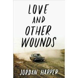 Love and Other Wounds: Stories, Paperback - Jordan Harper imagine