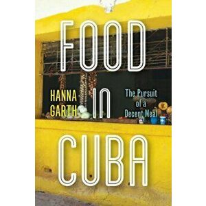 Food in Cuba: The Pursuit of a Decent Meal, Paperback - Hanna Garth imagine