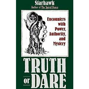 Truth or Dare: Encounters with Power, Authority, and Mystery, Paperback - Starhawk imagine
