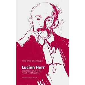 Lucien Herr: Socialist Librarian of the French Third Republic, Paperback - Anne-Ccile Grandmougin imagine