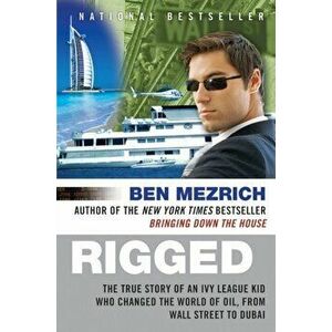 Rigged: The True Story of an Ivy League Kid Who Changed the World of Oil, from Wall Street to Dubai, Paperback - Ben Mezrich imagine
