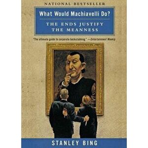 What Would Machiavelli Do?: The Ends Justify the Meanness, Paperback - Stanley Bing imagine