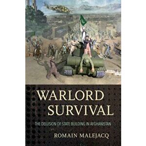 Warlord Survival: The Delusion of State Building in Afghanistan, Hardcover - Romain Malejacq imagine