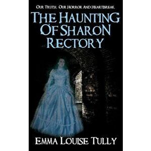 The Haunting of Sharon Rectory: Our Truth, Our Horror And Heartbreak, Paperback - Emma Louise Tully imagine