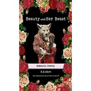 Beauty and Her Beast: Romantic Poetry, Hardcover - N. R. Hart imagine
