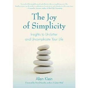 The Joy of Simplicity: Insights to Unclutter and Uncomplicate Your Life, Paperback - Allen Klein imagine