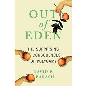 Out of Eden: The Surprising Consequences of Polygamy, Hardcover - David P. Barash imagine