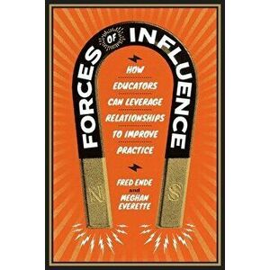 Forces of Influence: How Educators Can Leverage Relationships to Improve Practice, Paperback - Fred Ende imagine