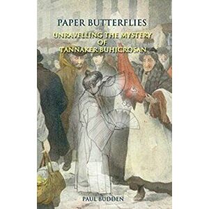 Paper Butterflies: Unravelling the Mystery of Tannaker Buhicrosan, Paperback - Paul Budden imagine
