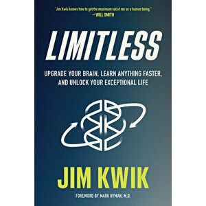 Limitless: Upgrade Your Brain, Learn Anything Faster, and Unlock Your Exceptional Life, Hardcover - Jim Kwik imagine