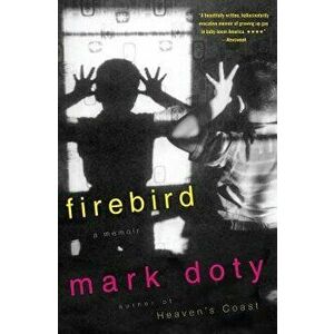 Firebird: A Memoir, Paperback - Mark Doty imagine