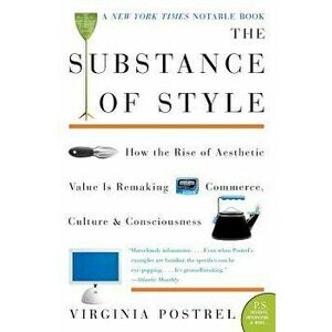 The Substance of Style: How the Rise of Aesthetic Value Is Remaking Commerce, Culture, and Consciousness, Paperback - Virginia Postrel imagine