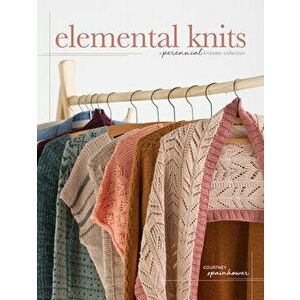 Elemental Knits: A Perennial Knitwear Collection, Hardcover - Courtney Spainhower imagine