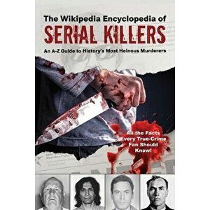 The Wikipedia Encyclopedia of Serial Killers: An A-Z Guide to History's Most Heinous Murderers, Paperback - Wikipedia imagine