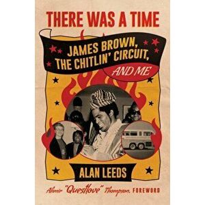 There Was a Time: James Brown, the Chitlin' Circuit, and Me, Hardcover - Alan Leeds imagine