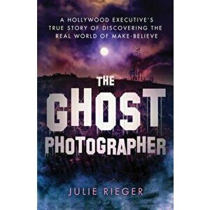 The Ghost Photographer: My Story of Grief and Healing--With Guidance from the Other Side, Paperback - Julie Rieger imagine