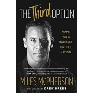 The Third Option: Hope for a Racially Divided Nation, Paperback - Miles McPherson imagine