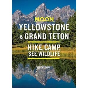 Moon Yellowstone & Grand Teton: Hike, Camp, See Wildlife, Paperback - Becky Lomax imagine