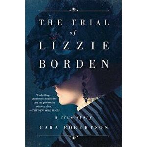The Trial of Lizzie Borden, Paperback - Cara Robertson imagine