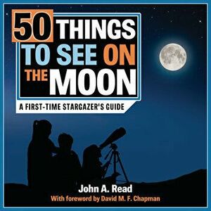 50 Things to See on the Moon: A First-Time Stargazer's Guide, Hardcover - John A. Read imagine