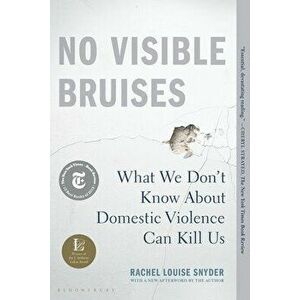 No Visible Bruises: What We Don't Know about Domestic Violence Can Kill Us, Paperback - Rachel Louise Snyder imagine