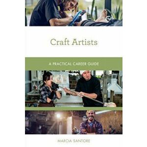 Craft Artists: A Practical Career Guide, Paperback - Marcia Santore imagine