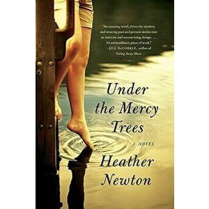 Under the Mercy Trees, Paperback - Heather Newton imagine