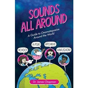 Sounds All Around: A Guide to Onomatopoeias Around the World, Paperback - James Chapman imagine