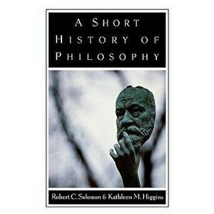 A Short History of Philosophy, Paperback - Robert C. Solomon imagine
